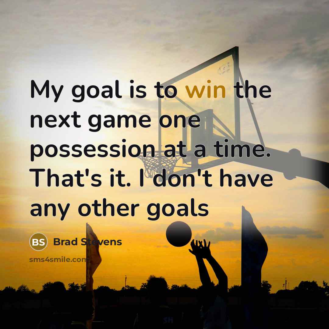 “My goal is to win the next game one possession…” quote by Brad Stevens