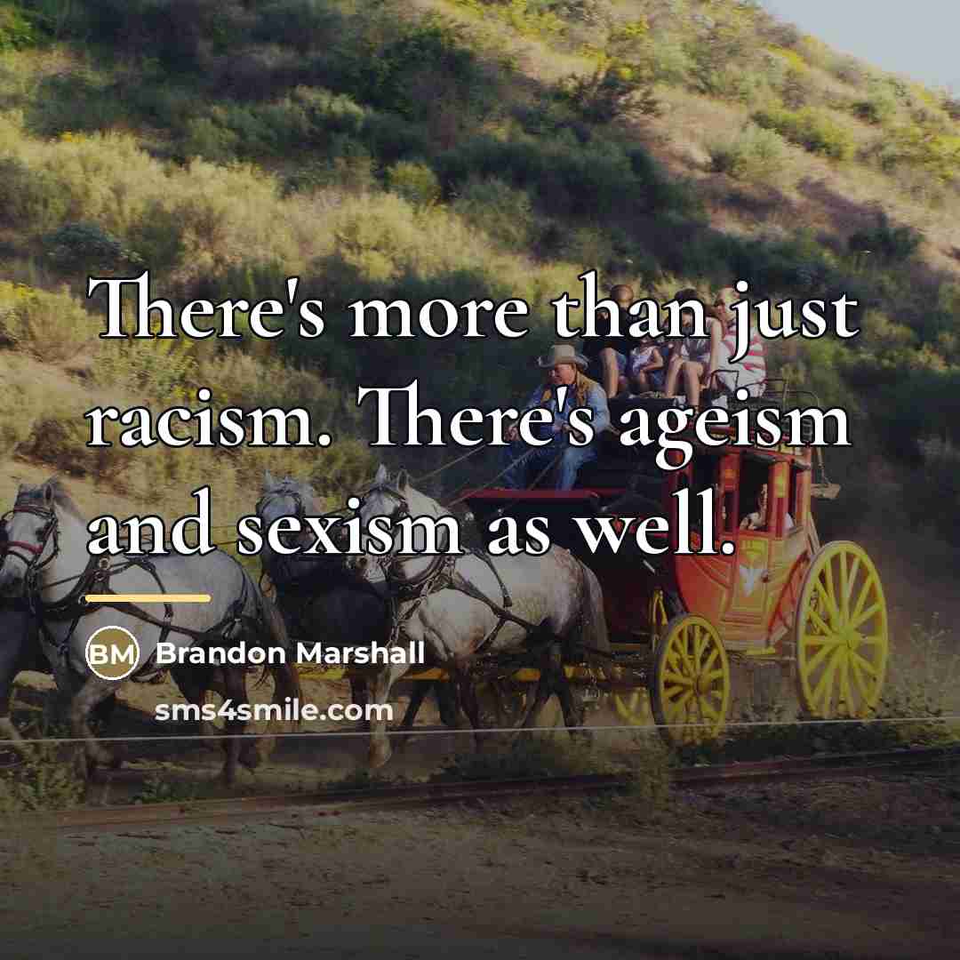“There's more than just racism. There's ageism and sexism as…” quote by Brandon Marshall