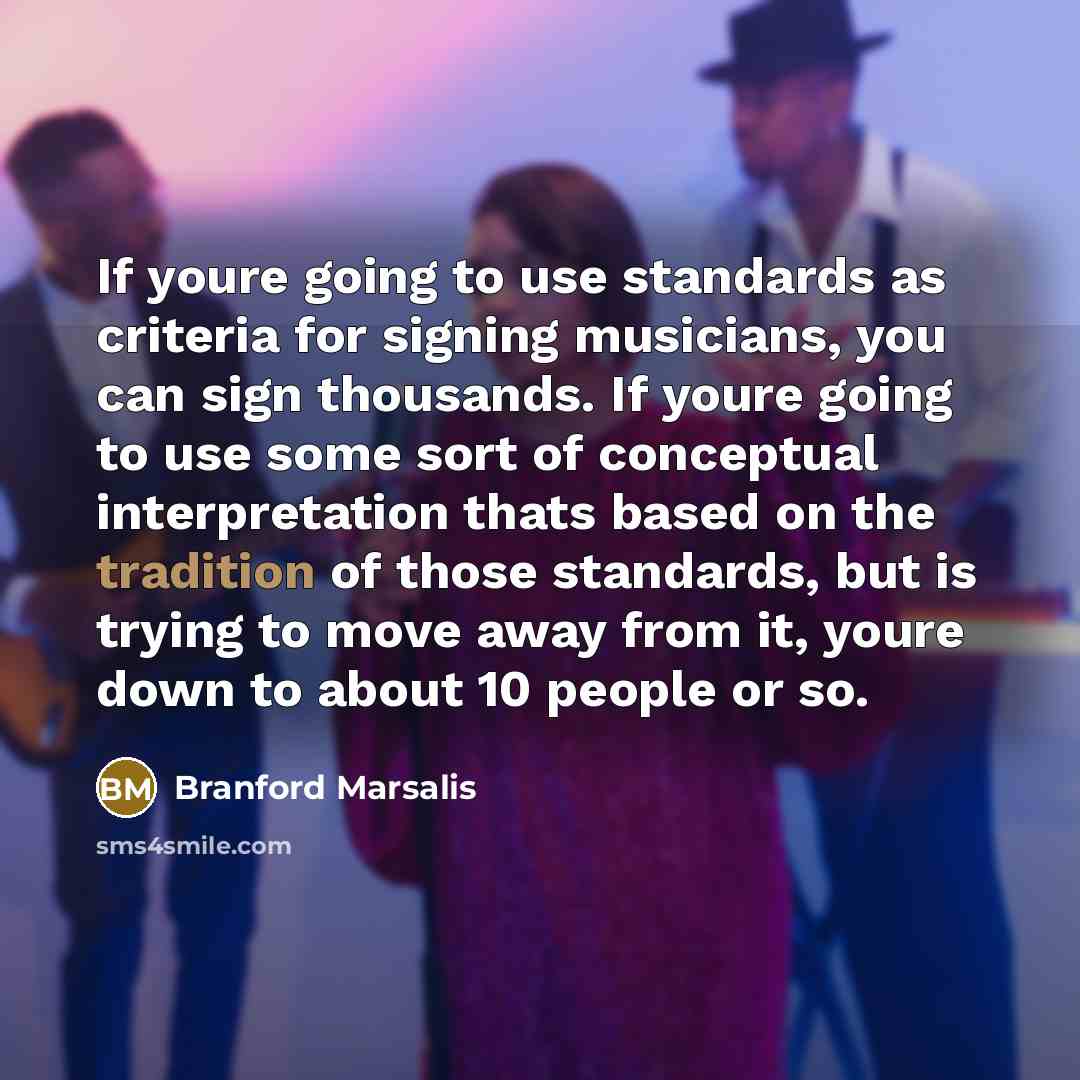 “If youre going to use standards as criteria for signing…” quote by Branford Marsalis