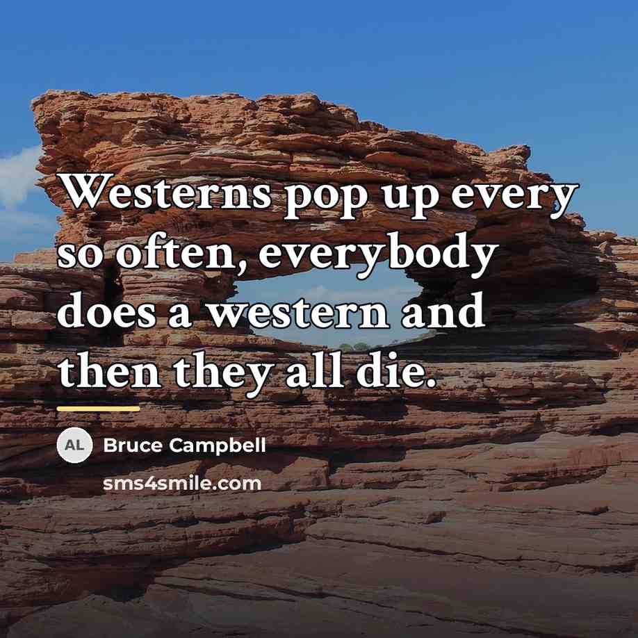 “Westerns pop up every so often, everybody does a western…” quote by Bruce Campbell