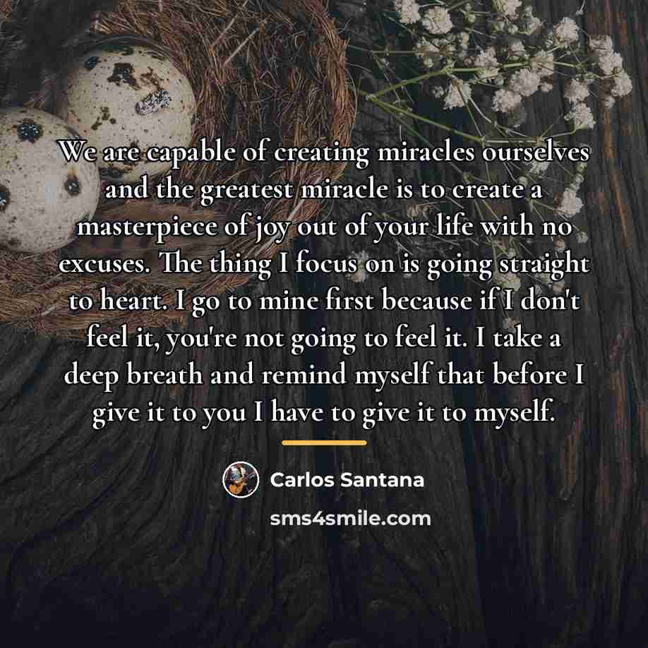 “We are capable of creating miracles ourselves and the greatest…” quote by Carlos Santana