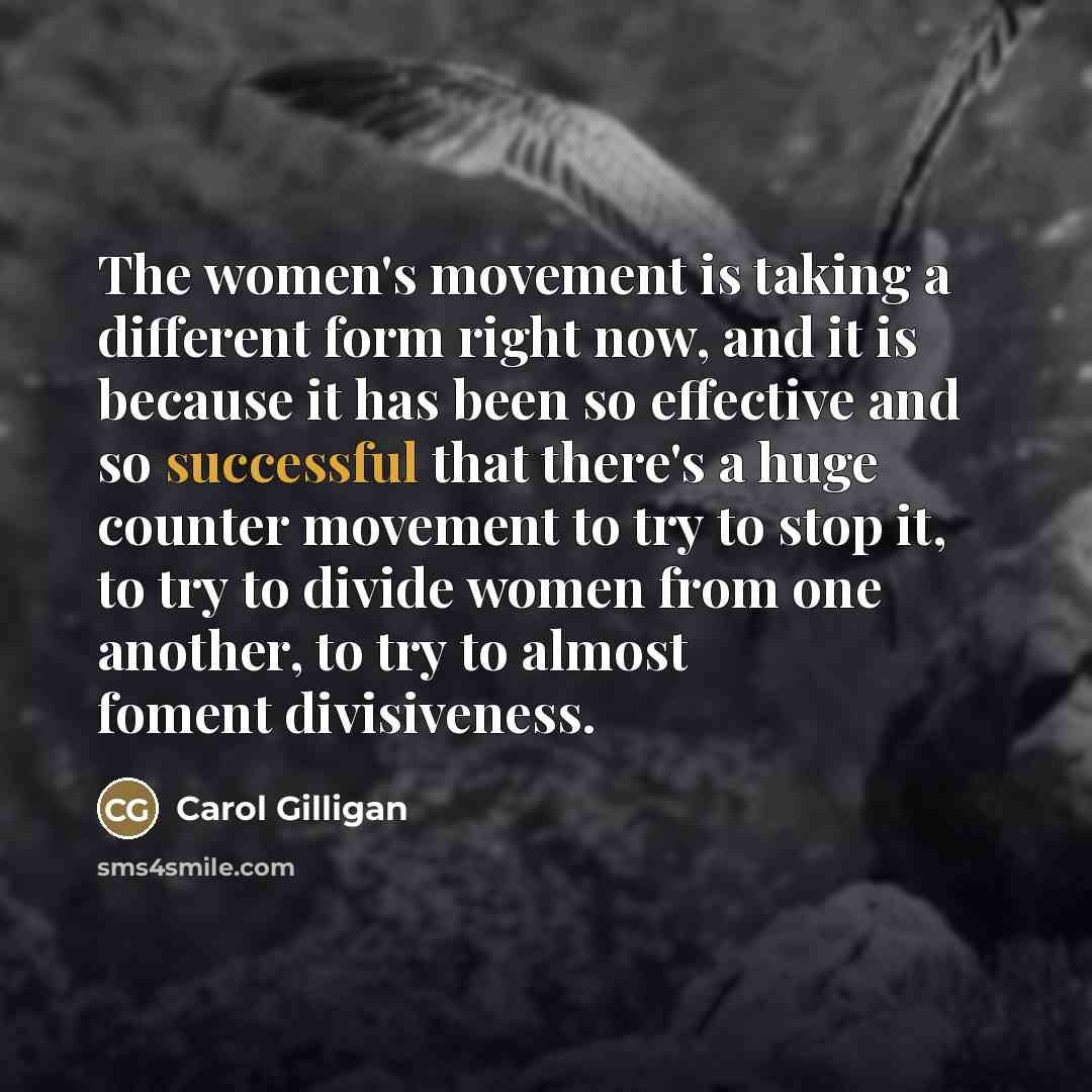“The women's movement is taking a different form right now,…” quote by Carol Gilligan