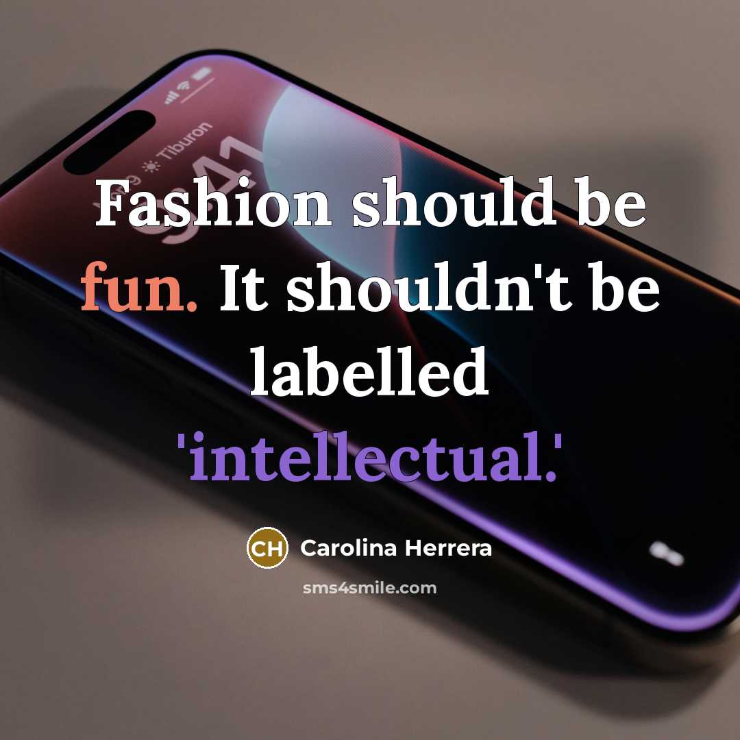 “Fashion should be fun. It shouldn't be labelled 'intellectual.'…” quote by Carolina Herrera