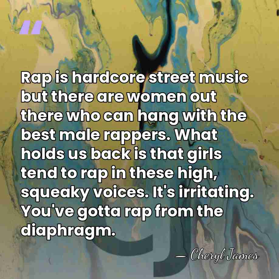 Rap is hardcore street music but there are women out there who&hellip; - Cheryl James