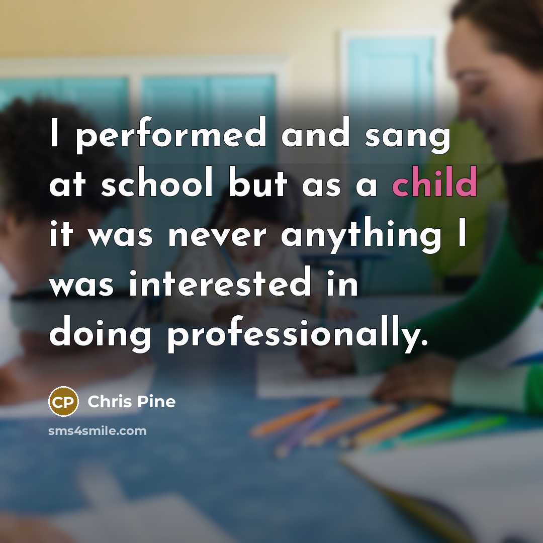 “I performed and sang at school but as a child…” quote by Chris Pine