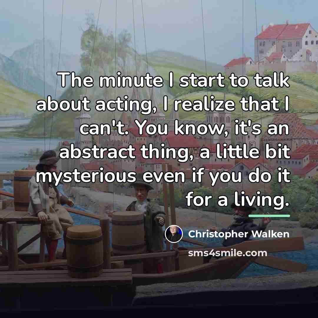 “The minute I start to talk about acting, I realize…” quote by Christopher Walken