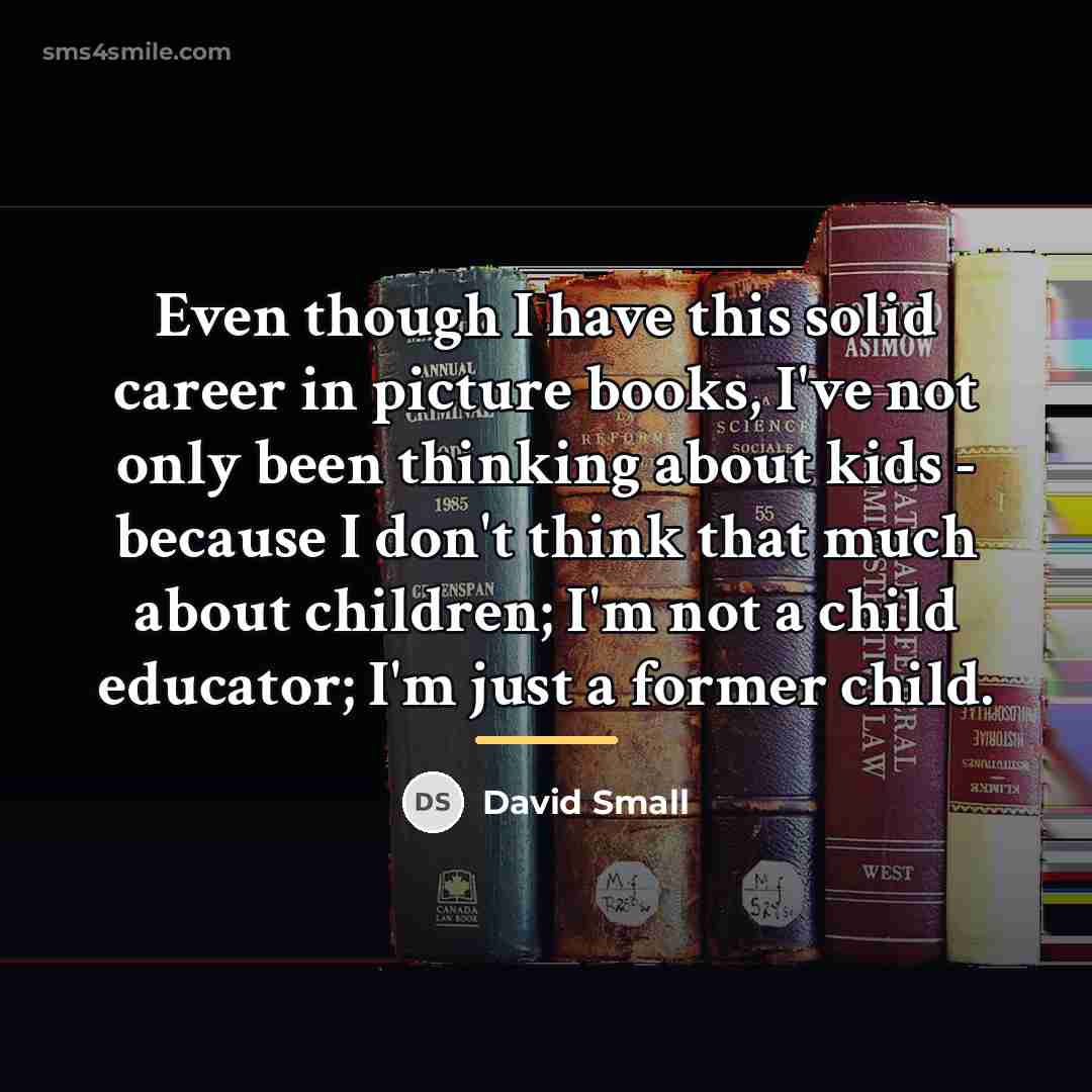 “Even though I have this solid career in picture books,…” quote by David Small