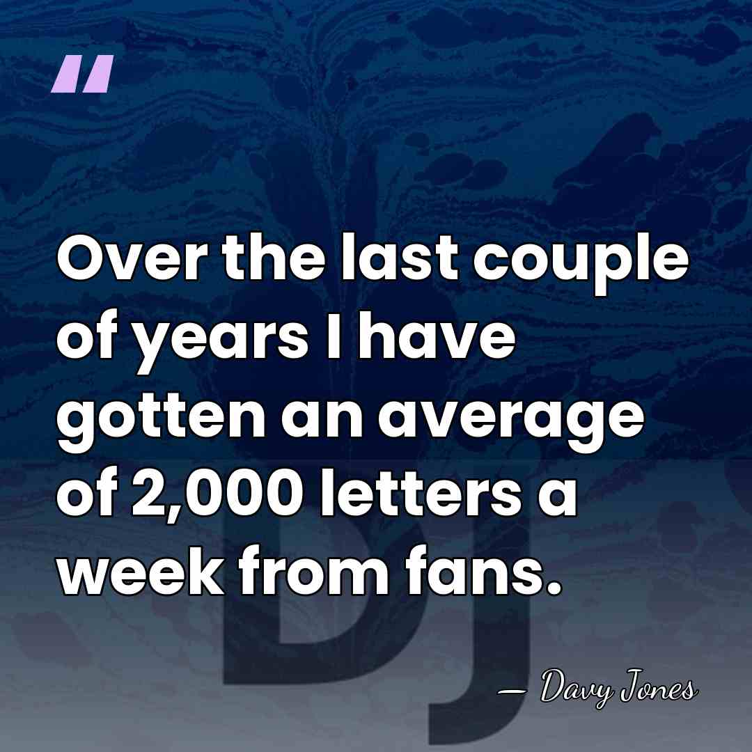 Over the last couple of years I have gotten an average of&hellip; - Davy Jones