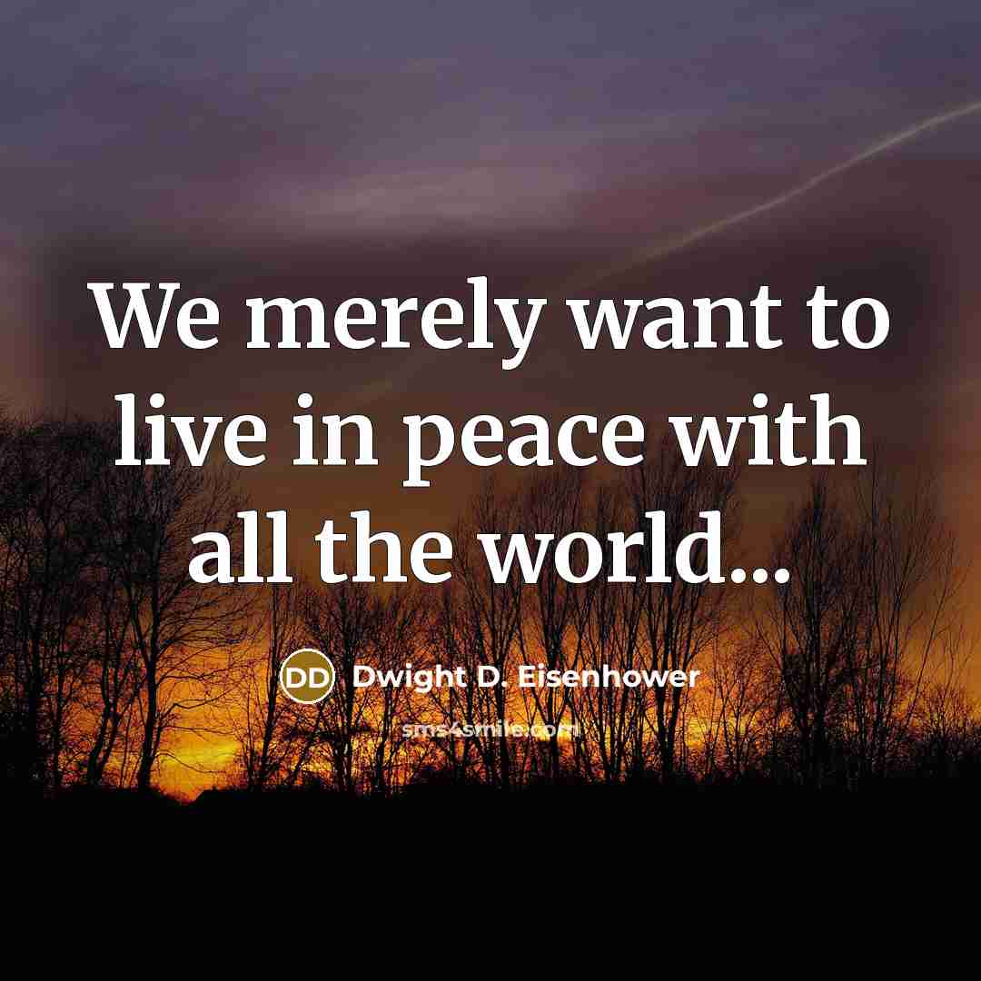 “We merely want to live in peace with all the…” quote by Dwight D. Eisenhower