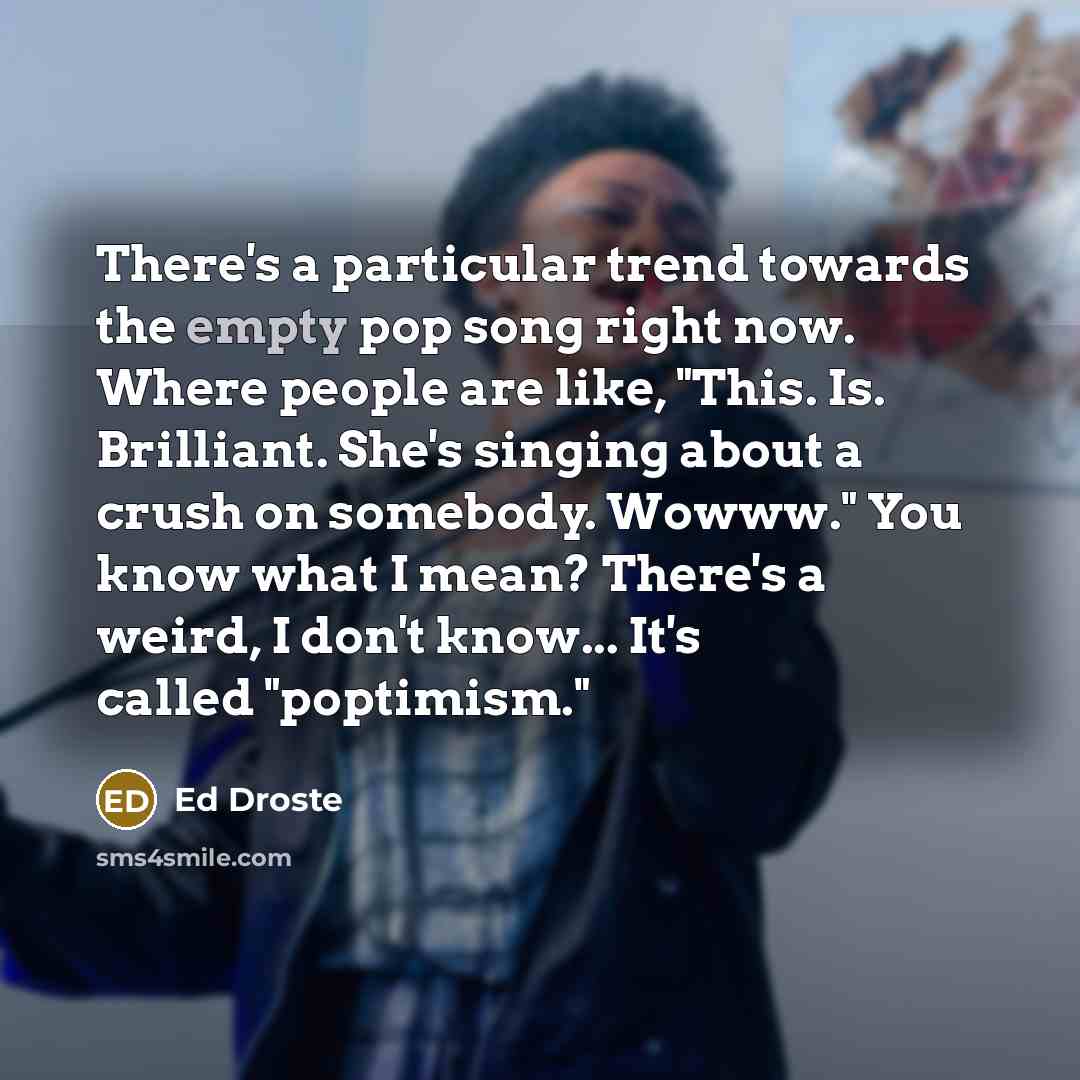 “There's a particular trend towards the empty pop song right…” quote by Ed Droste