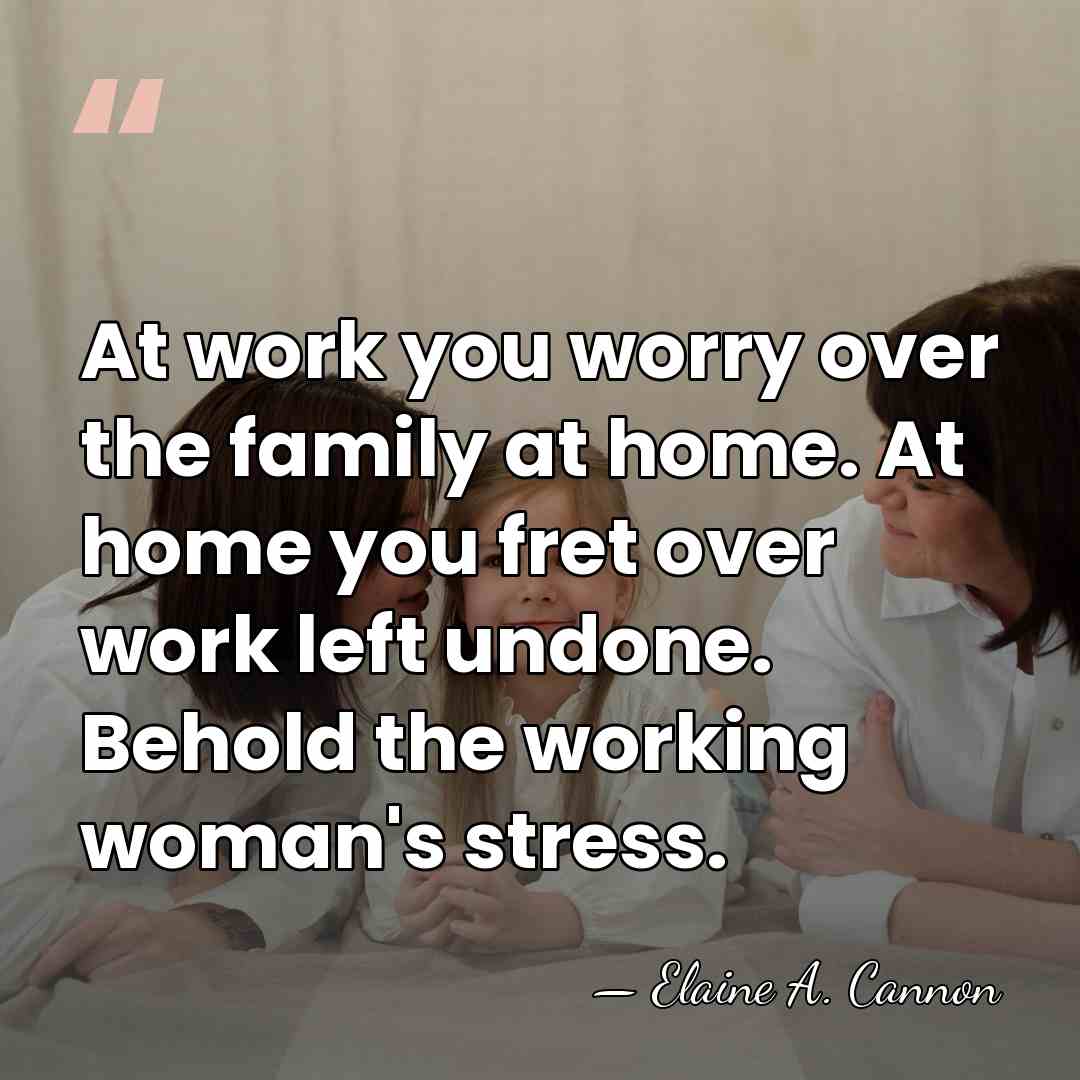 At work you worry over the family at home. At home you&hellip; - Elaine A. Cannon
