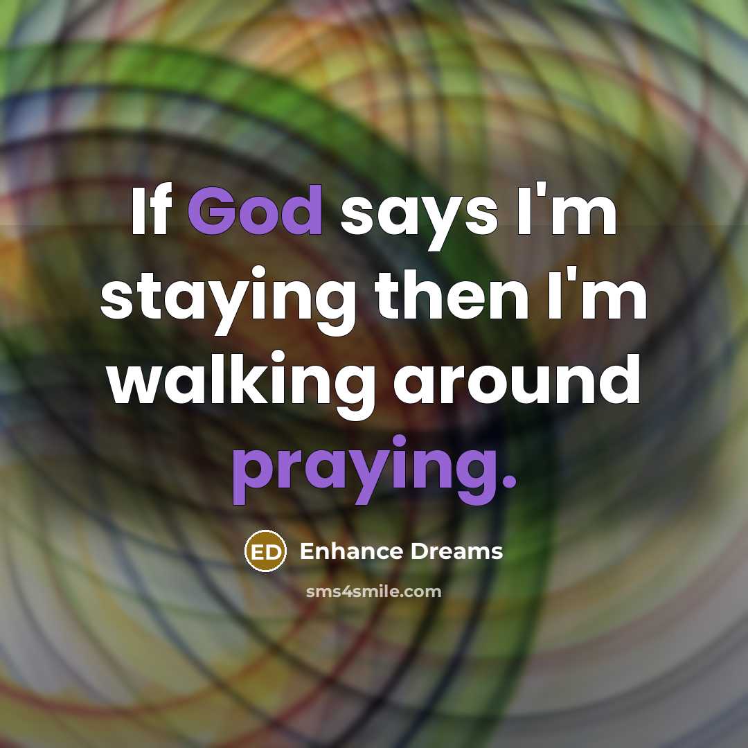 “If God says I'm staying then I'm walking around praying.…” quote by Enhance Dreams