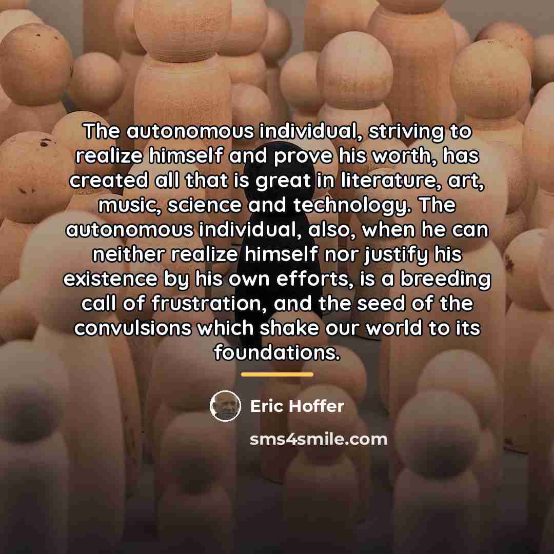 “The autonomous individual, striving to realize himself and prove his…” quote by Eric Hoffer