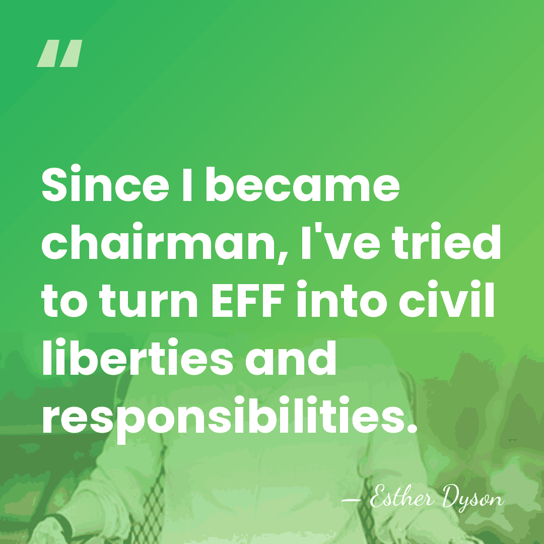 Since I became chairman, I've tried to turn EFF into civil liberties&hellip; - Esther Dyson