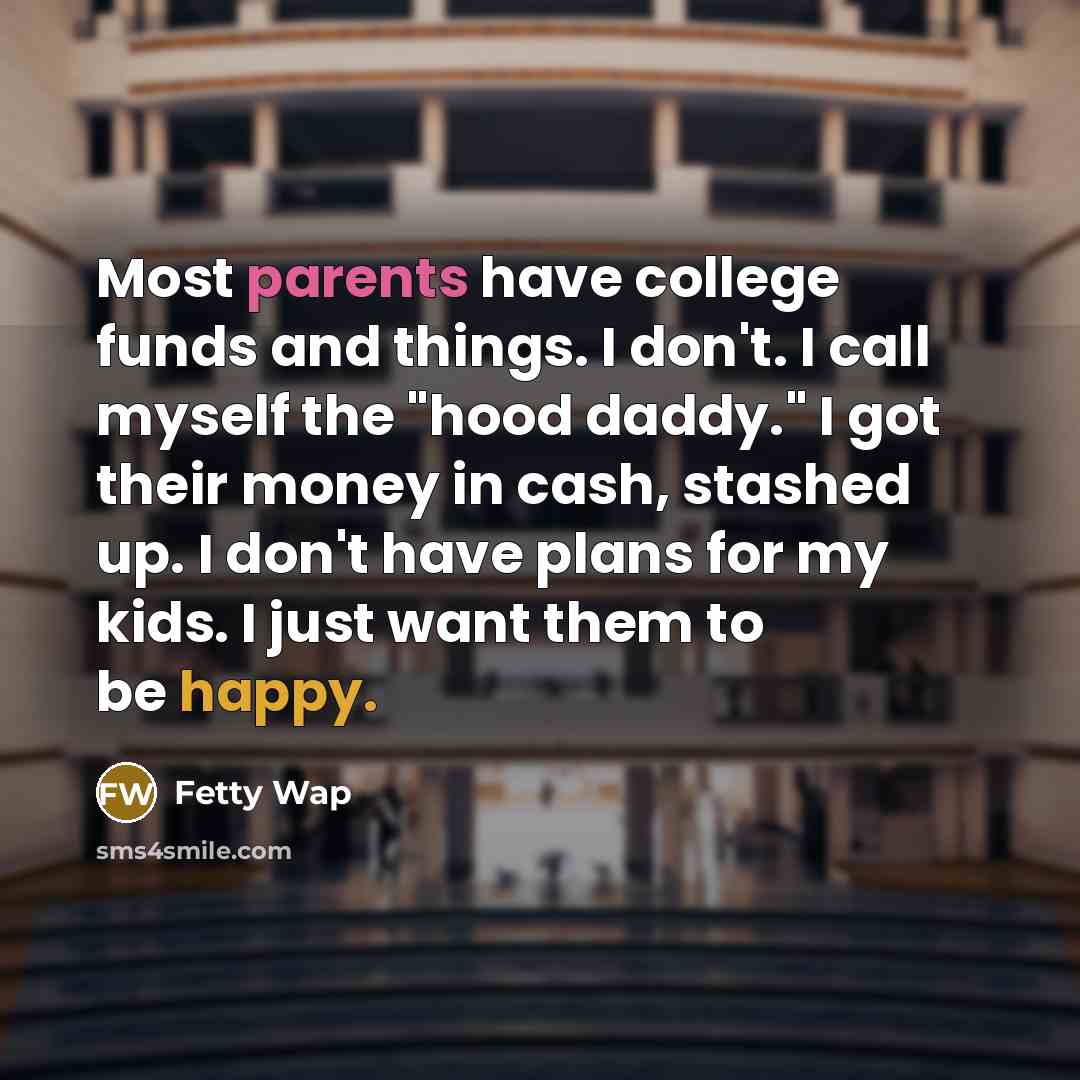 “Most parents have college funds and things. I don't. I…” quote by Fetty Wap