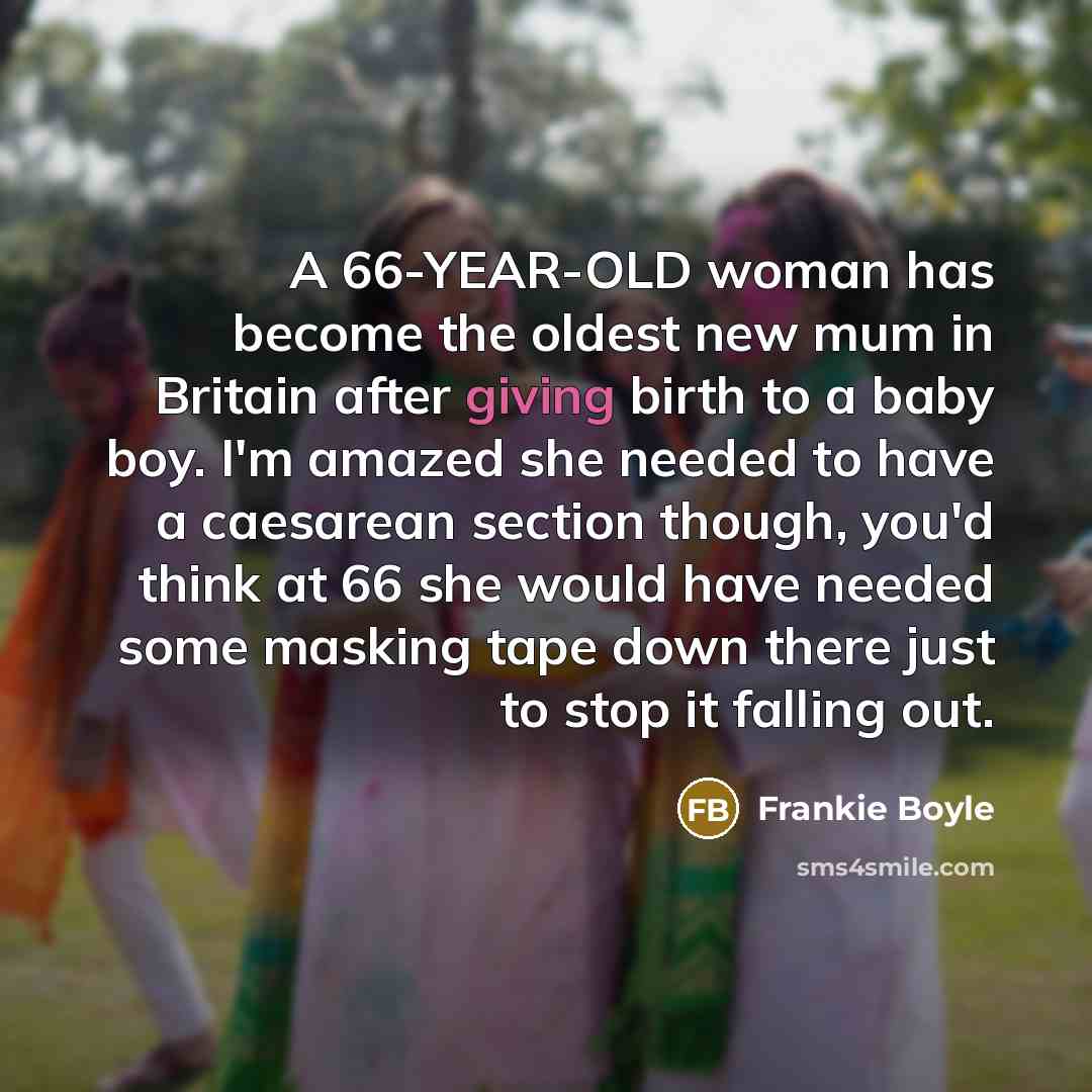 “A 66-YEAR-OLD woman has become the oldest new mum in…” quote by Frankie Boyle