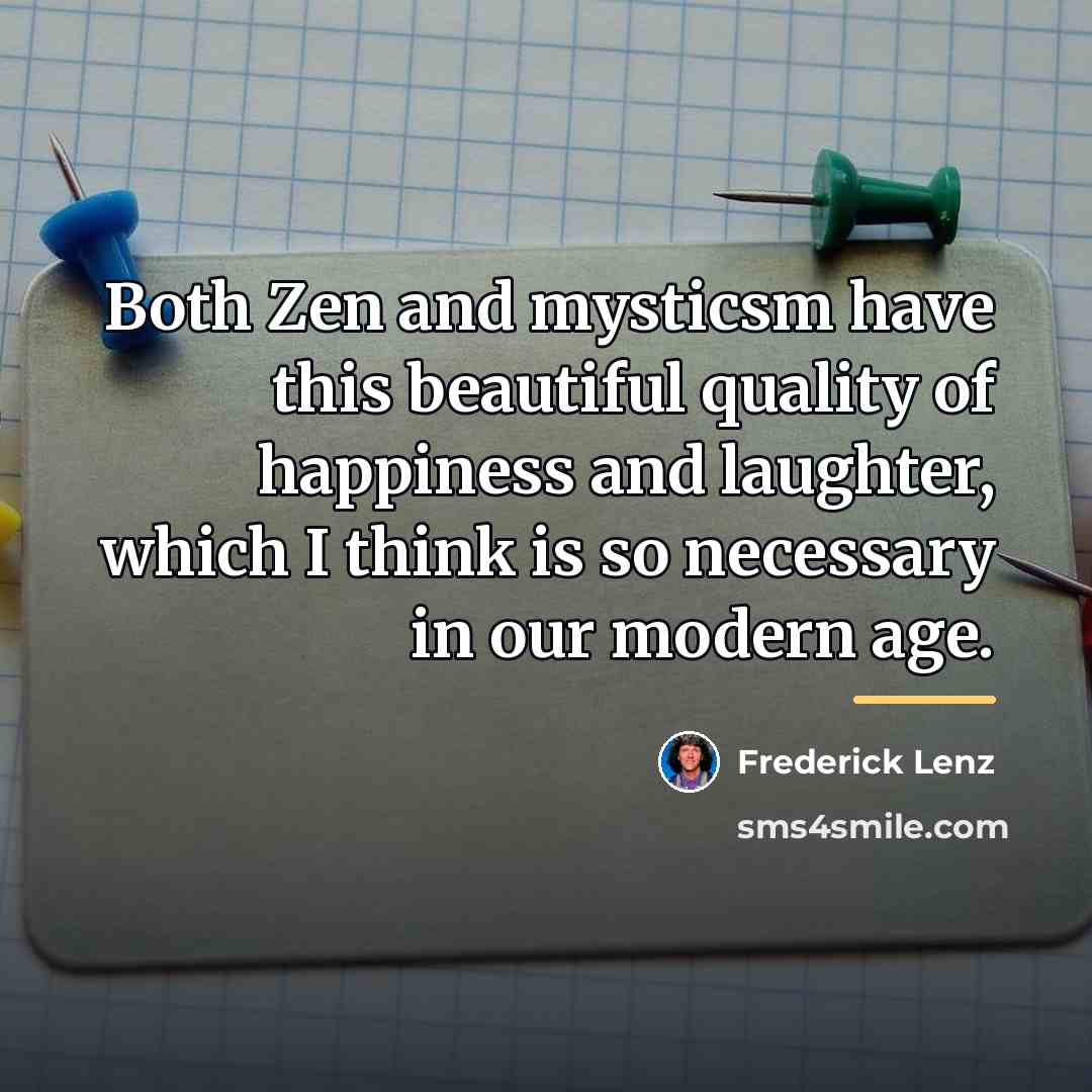 “Both Zen and mysticsm have this beautiful quality of happiness…” quote by Frederick Lenz