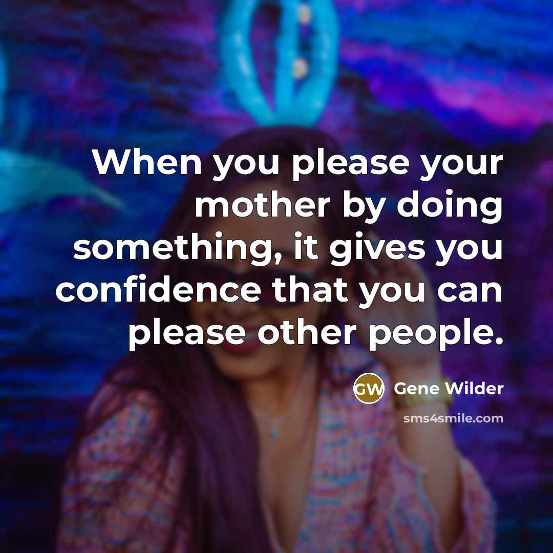 “When you please your mother by doing something, it gives…” quote by Gene Wilder