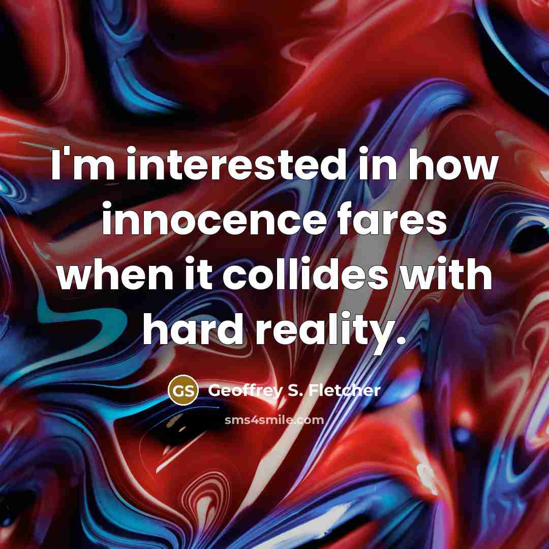 “I'm interested in how innocence fares when it collides with…” quote by Geoffrey S. Fletcher