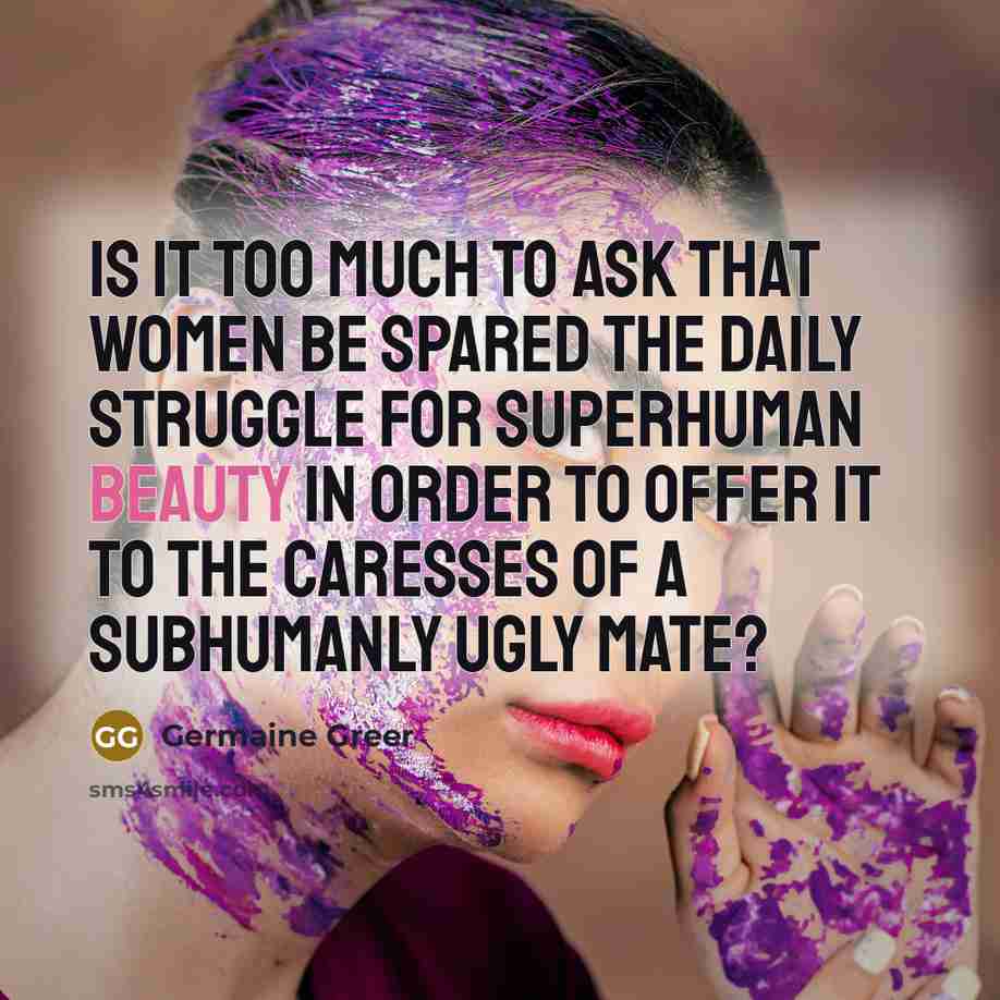 “Is it too much to ask that women be spared…” quote by Germaine Greer