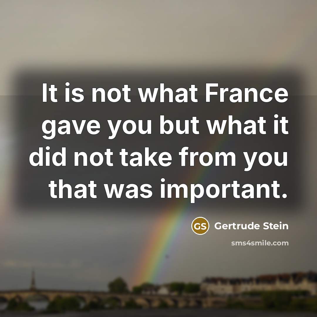 “It is not what France gave you but what it…” quote by Gertrude Stein