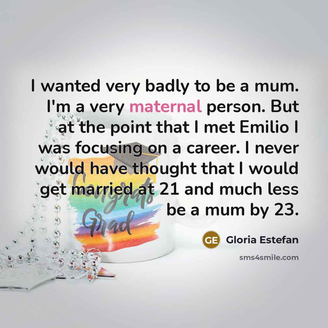 “I wanted very badly to be a mum. I'm a…” quote by Gloria Estefan