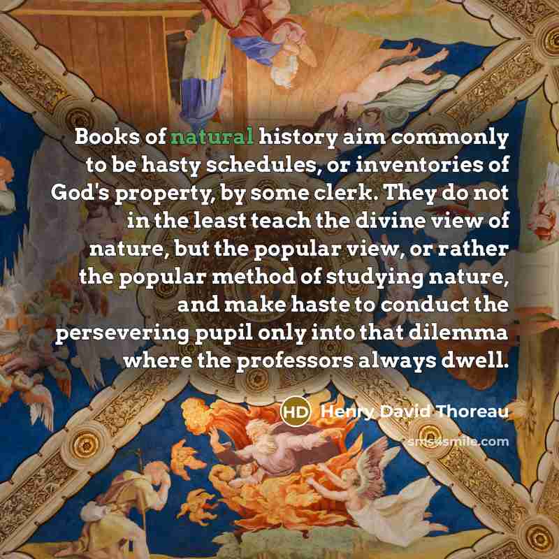 “Books of natural history aim commonly to be hasty schedules,…” quote by Henry David Thoreau