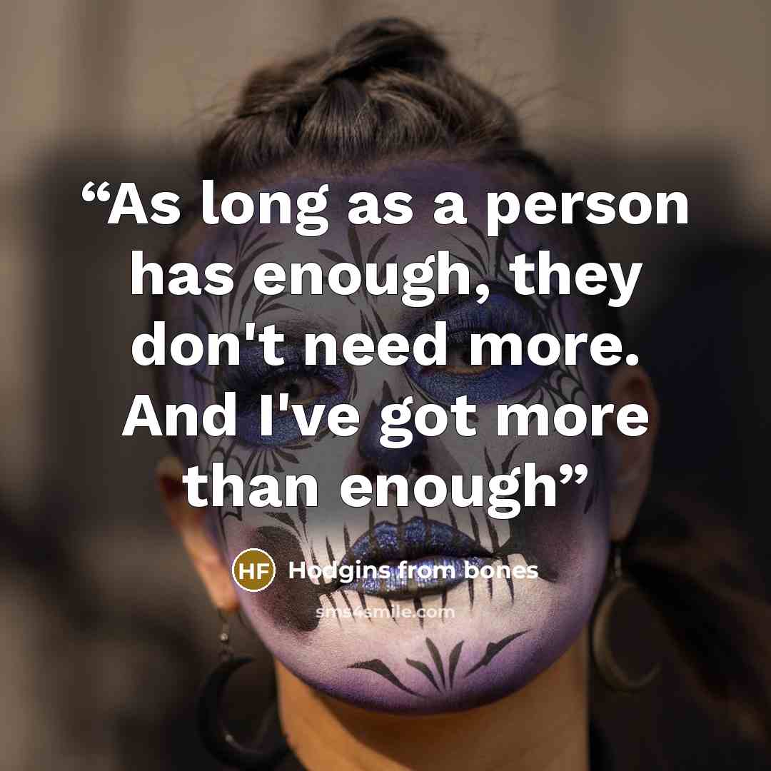 “As long as a person has enough, they don't need more. And I've got more than enough” quote by Hodgins from bones