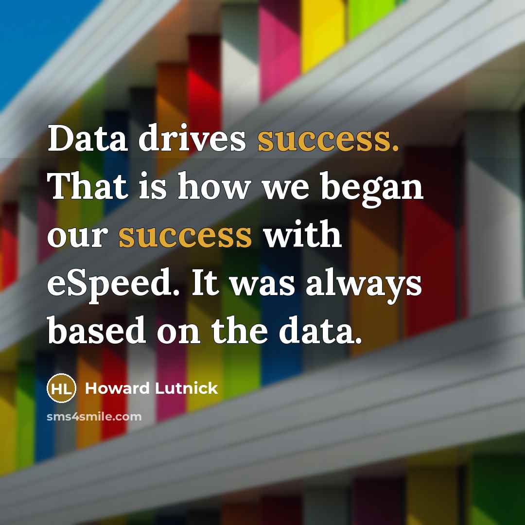 “Data drives success. That is how we began our success…” quote by Howard Lutnick