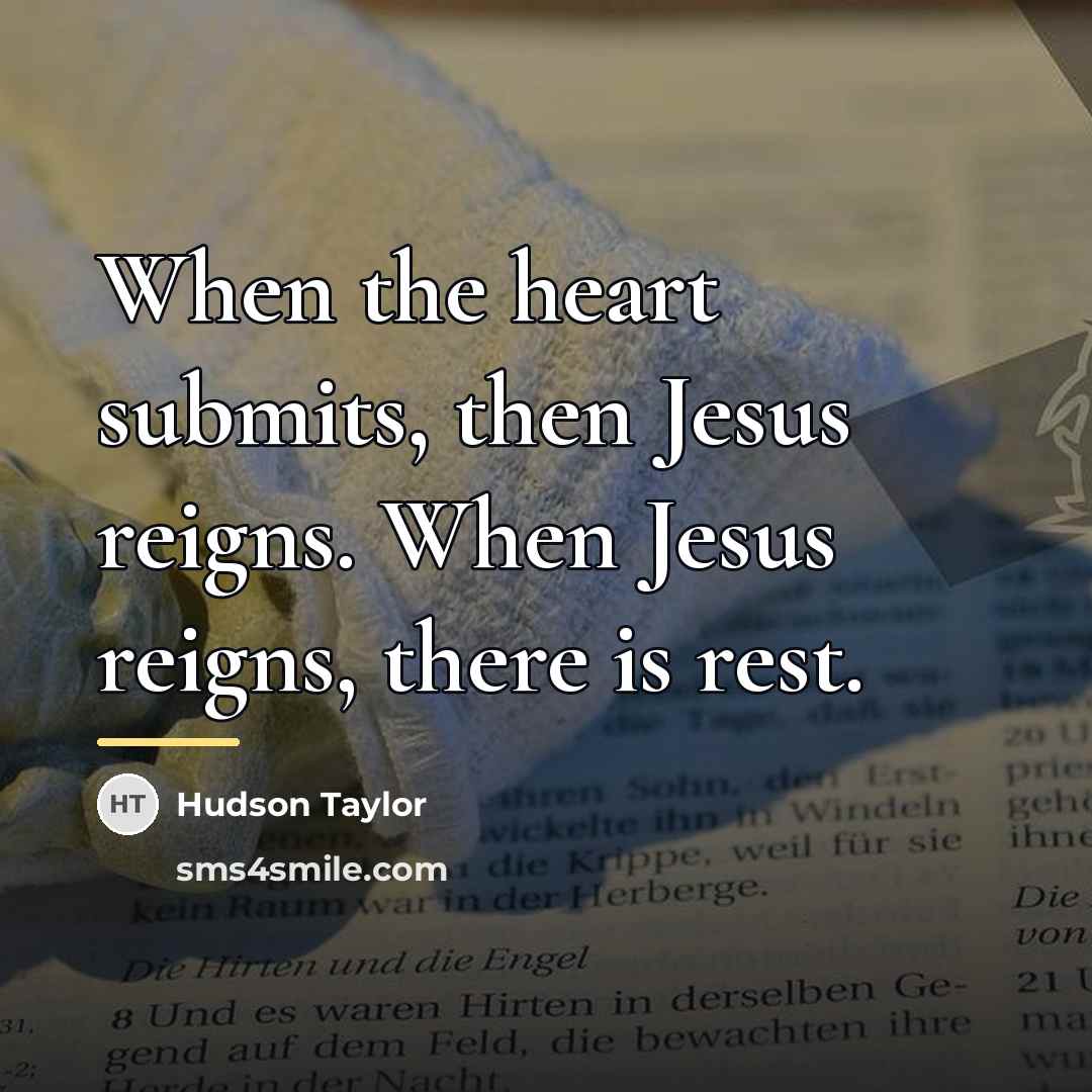 “When the heart submits, then Jesus reigns. When Jesus reigns,…” quote by Hudson Taylor