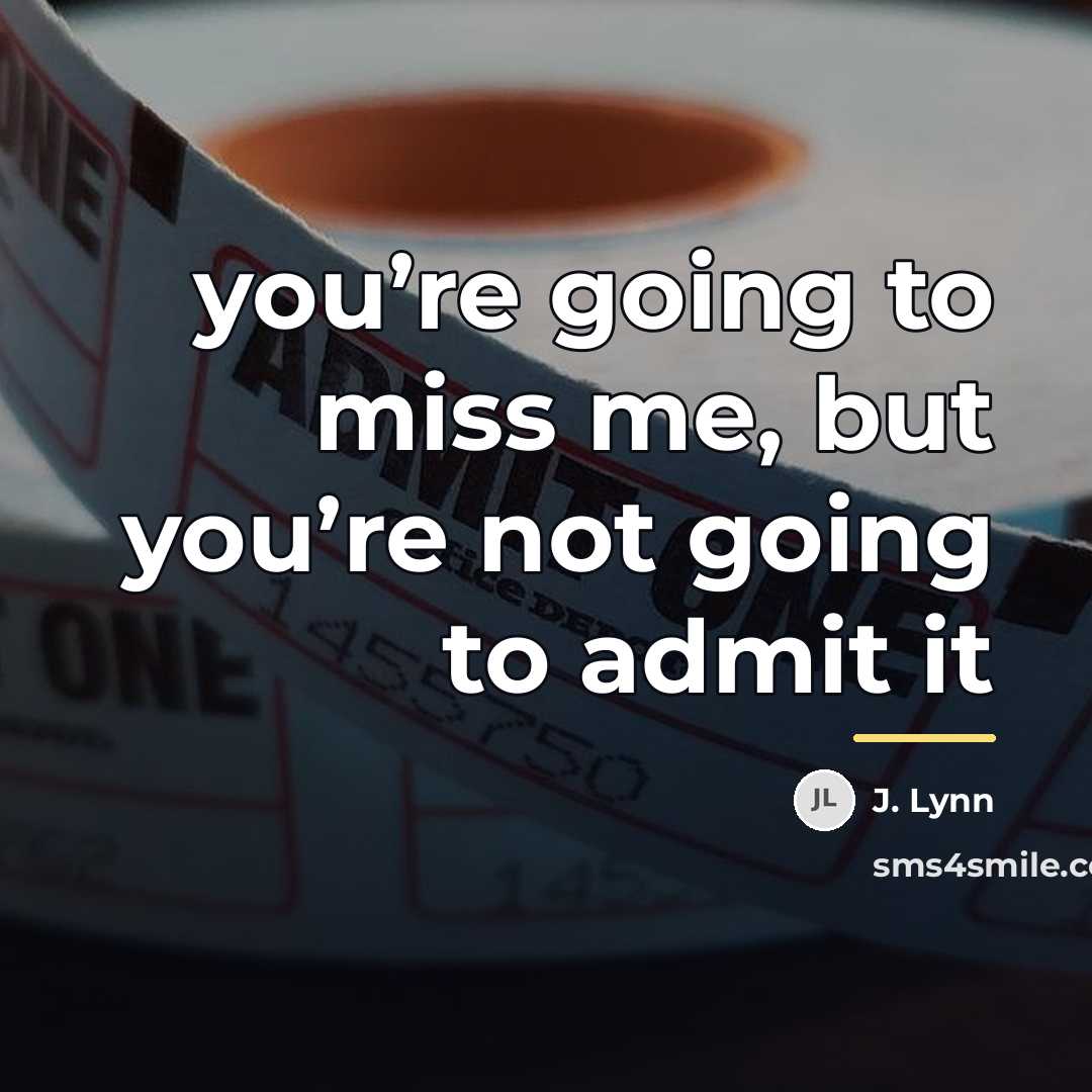 “you’re going to miss me, but you’re not going to…” quote by J. Lynn