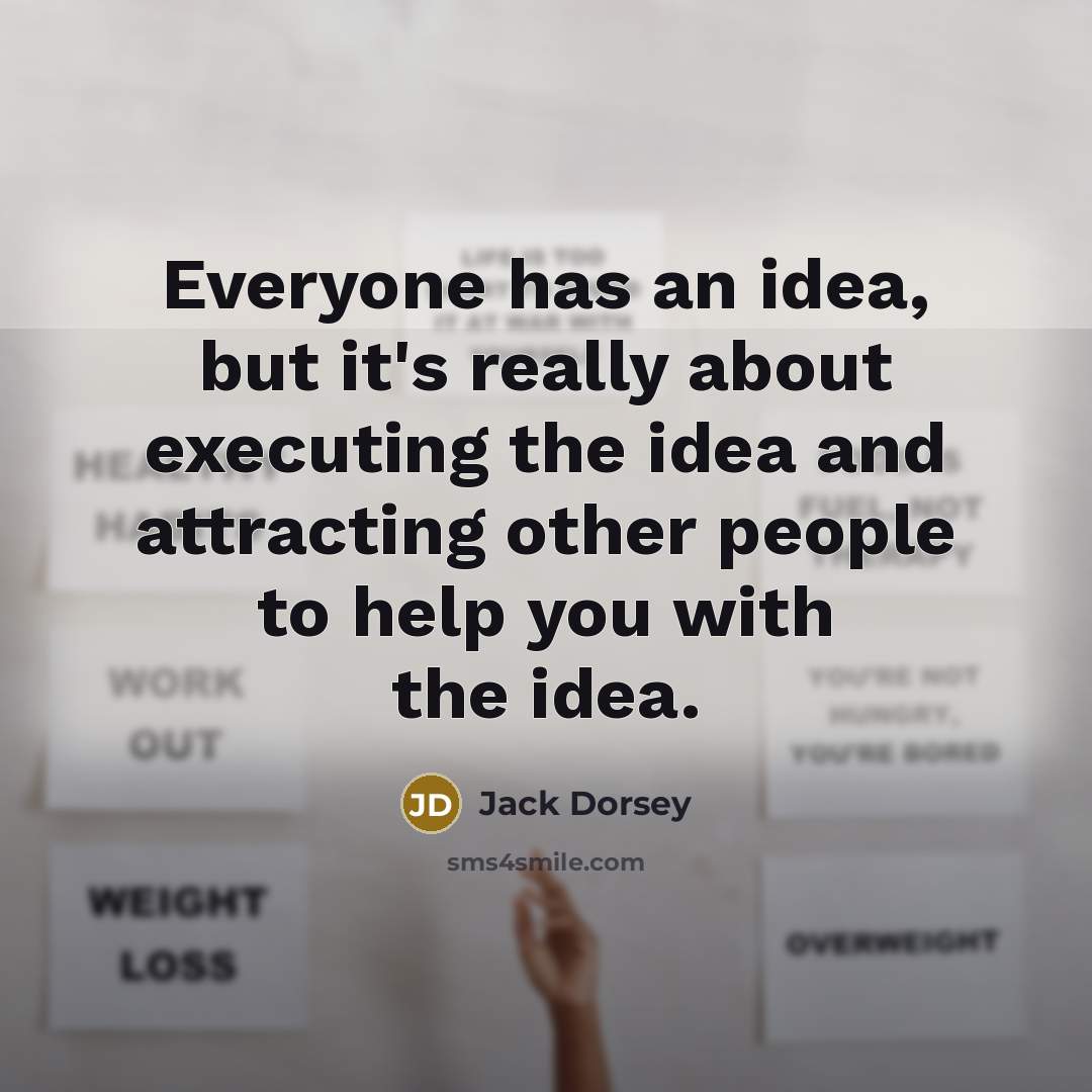 “Everyone has an idea, but it's really about executing the…” quote by Jack Dorsey