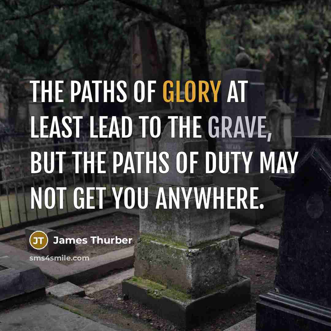 “The paths of glory at least lead to the Grave,…” quote by James Thurber