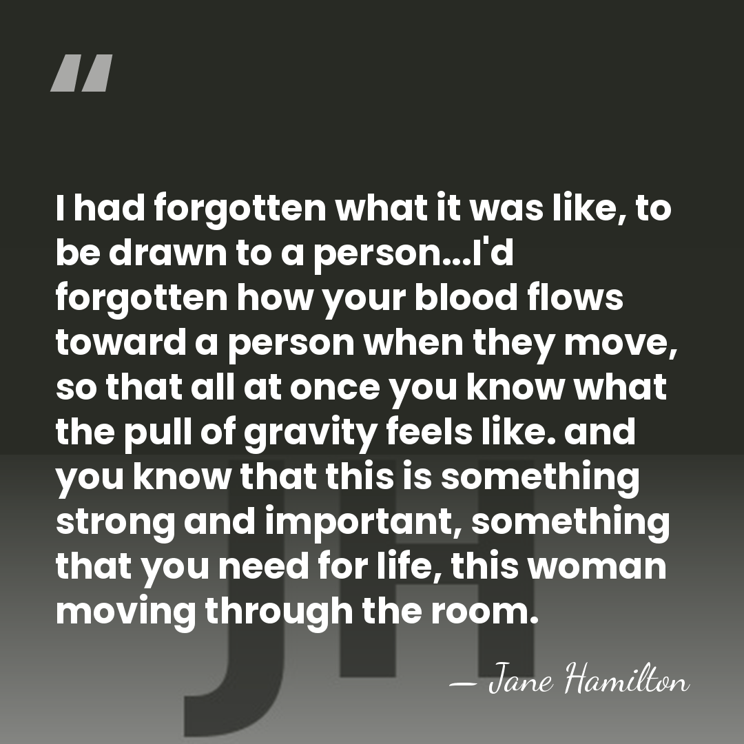 I had forgotten what it was like, to be drawn to a&hellip; - Jane Hamilton