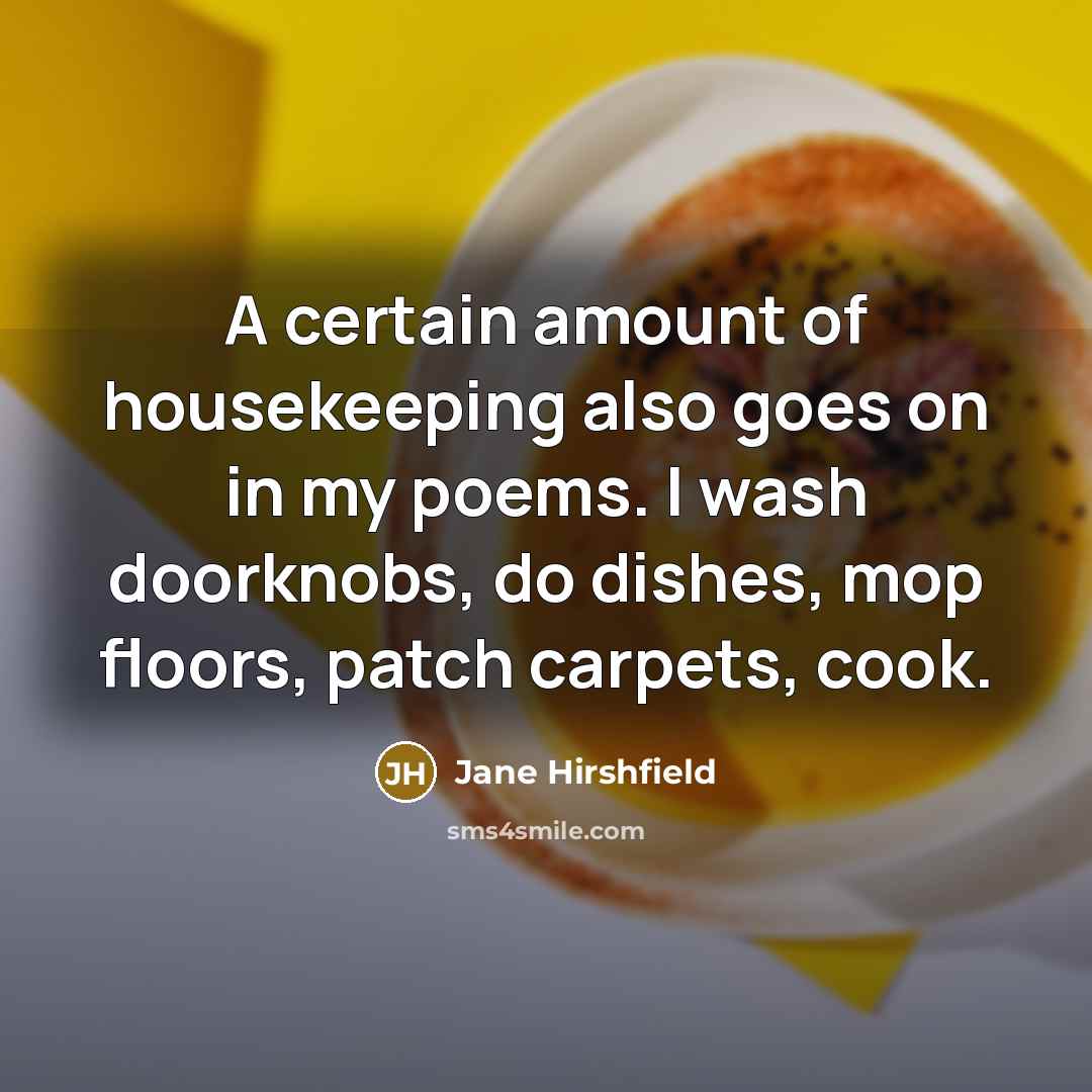 “A certain amount of housekeeping also goes on in my…” quote by Jane Hirshfield