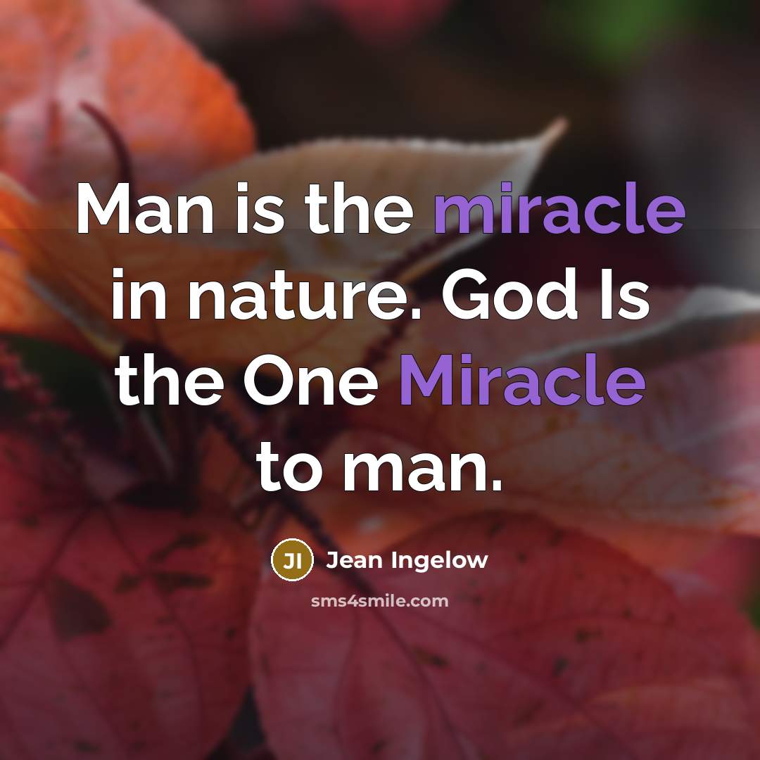 “Man is the miracle in nature. God Is the One…” quote by Jean Ingelow