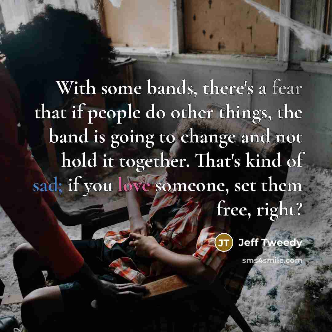 “With some bands, there's a fear that if people do…” quote by Jeff Tweedy