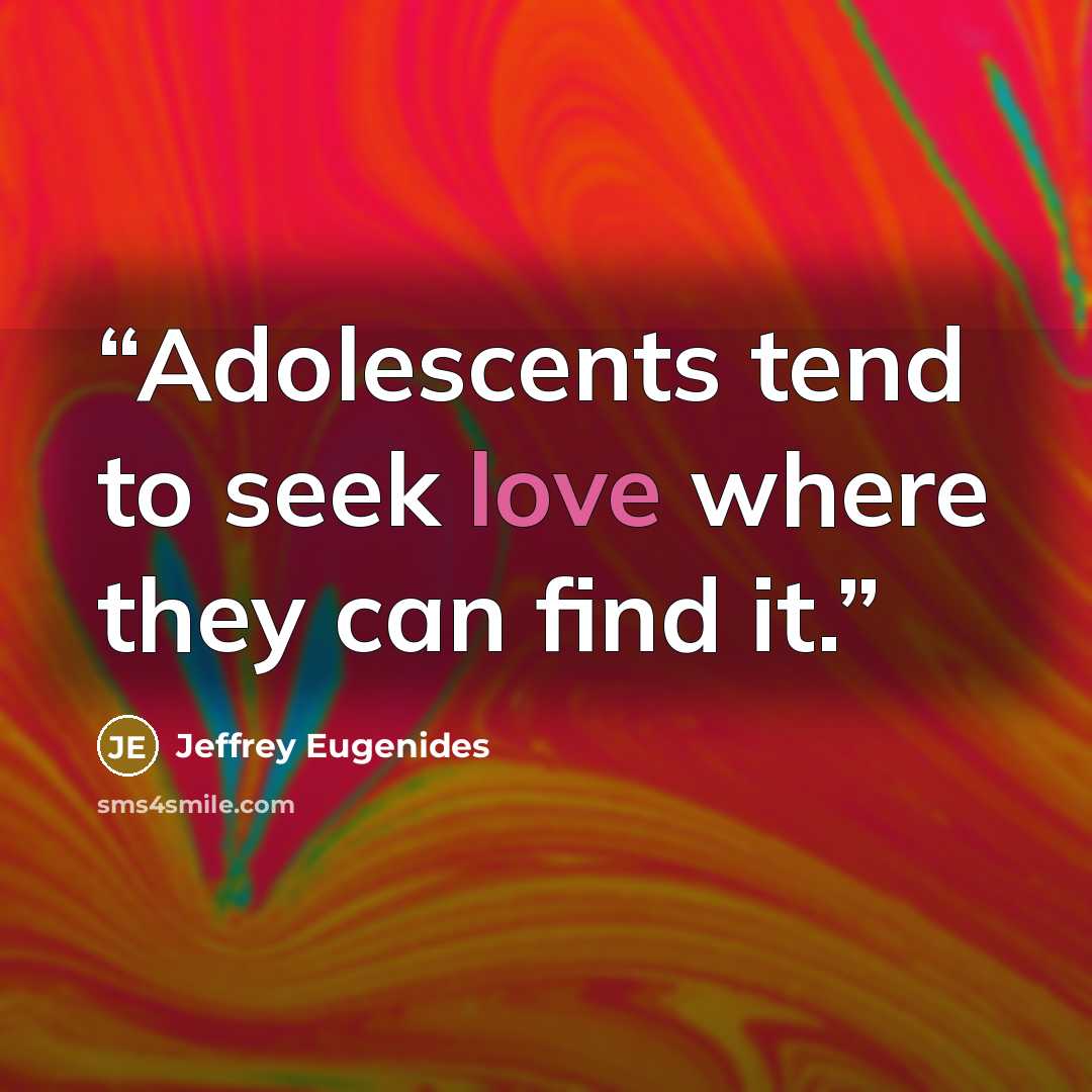 “Adolescents tend to seek love where they can find it.” quote by Jeffrey Eugenides