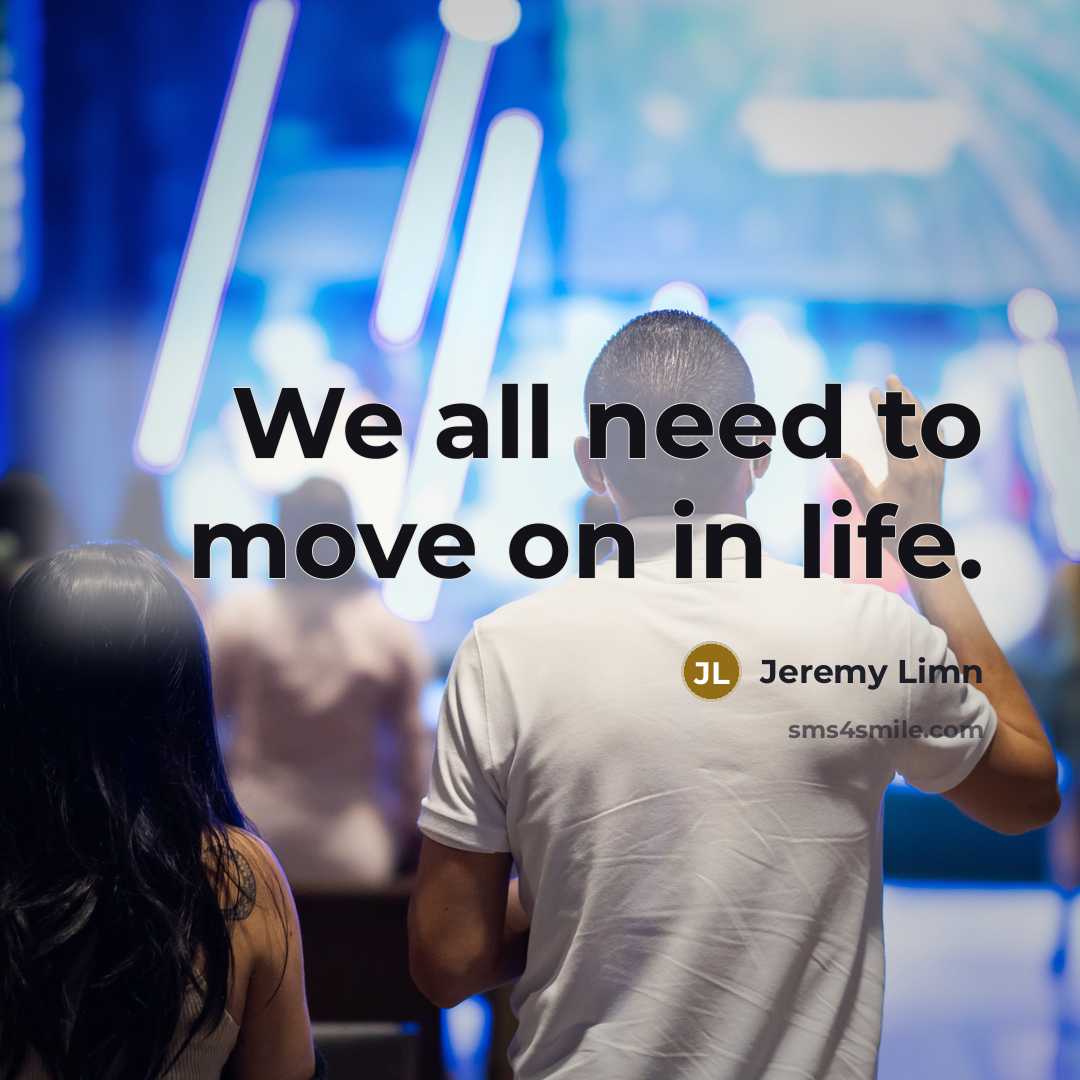 “We all need to move on in life.…” quote by Jeremy Limn