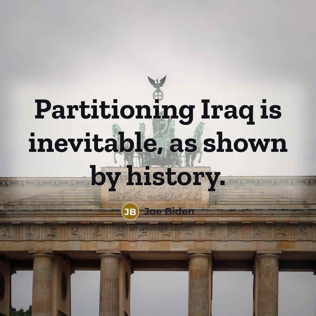 “Partitioning Iraq is inevitable, as shown by history.…” quote by Joe Biden