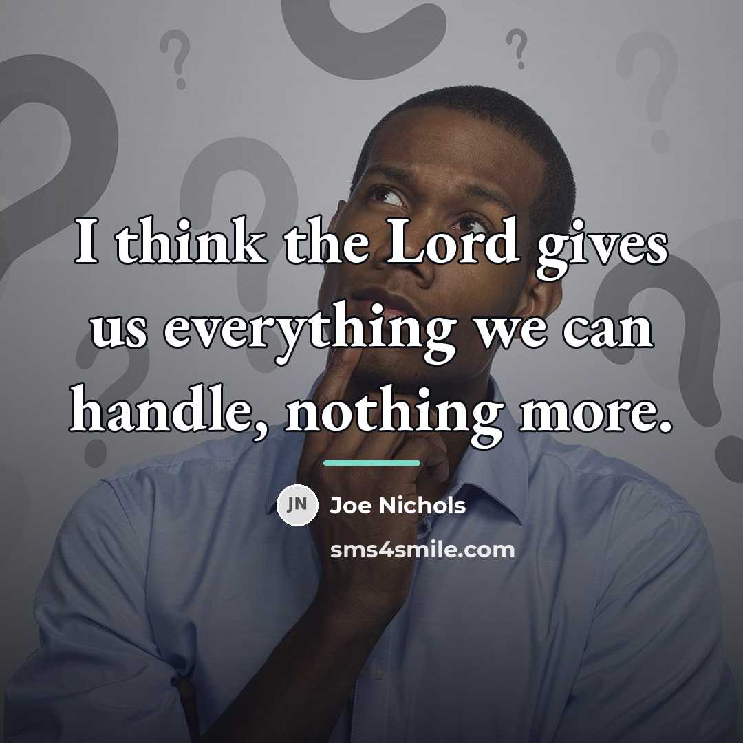 “I think the Lord gives us everything we can handle,…” quote by Joe Nichols