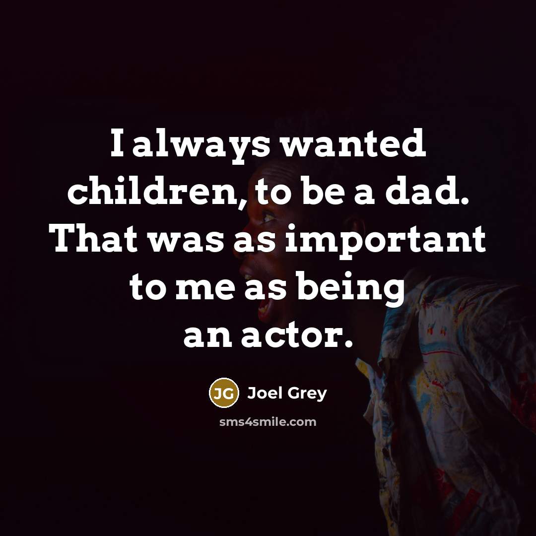 “I always wanted children, to be a dad. That was…” quote by Joel Grey