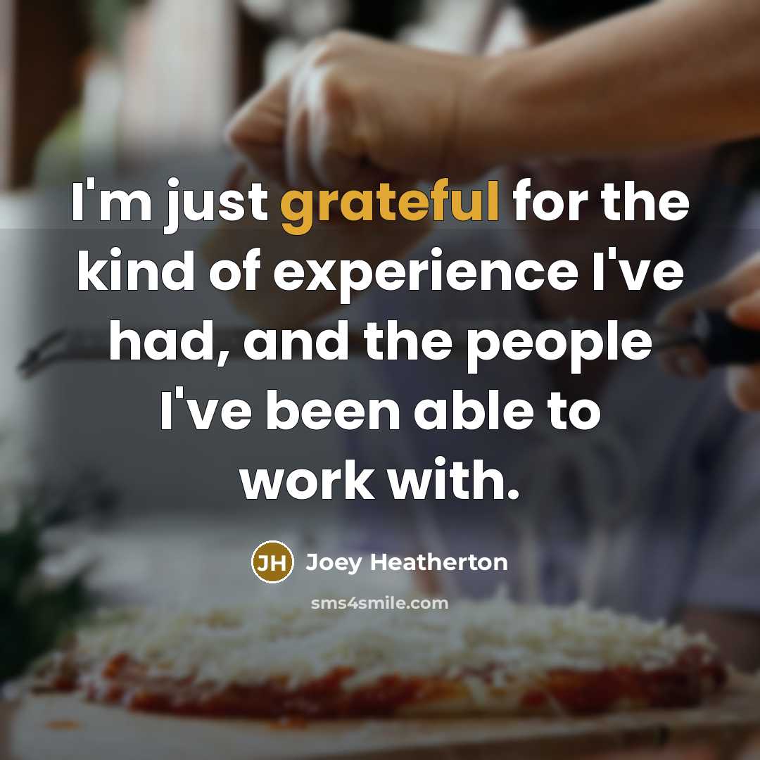 “I'm just grateful for the kind of experience I've had,…” quote by Joey Heatherton