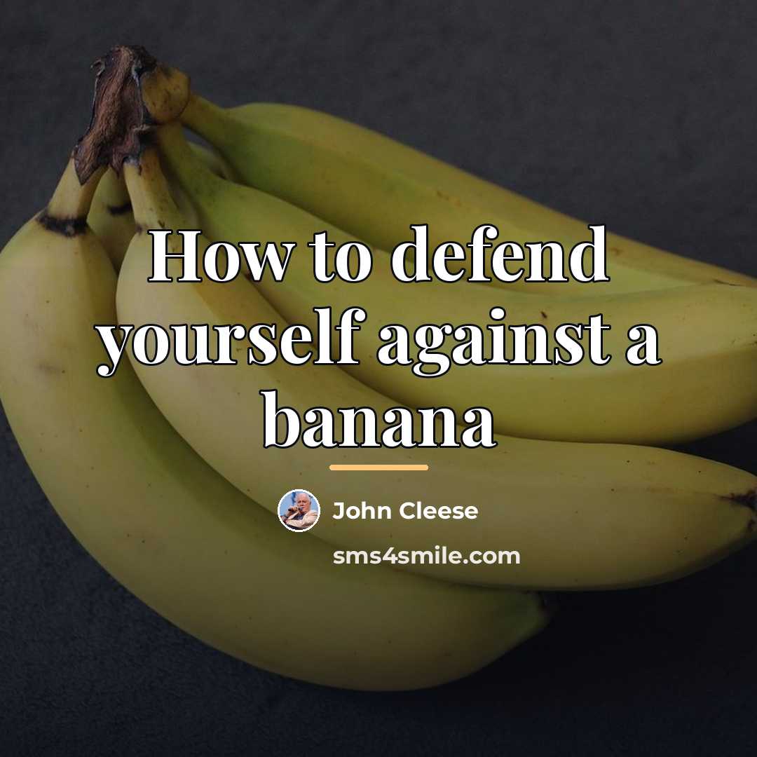 “How to defend yourself against a banana…” quote by John Cleese