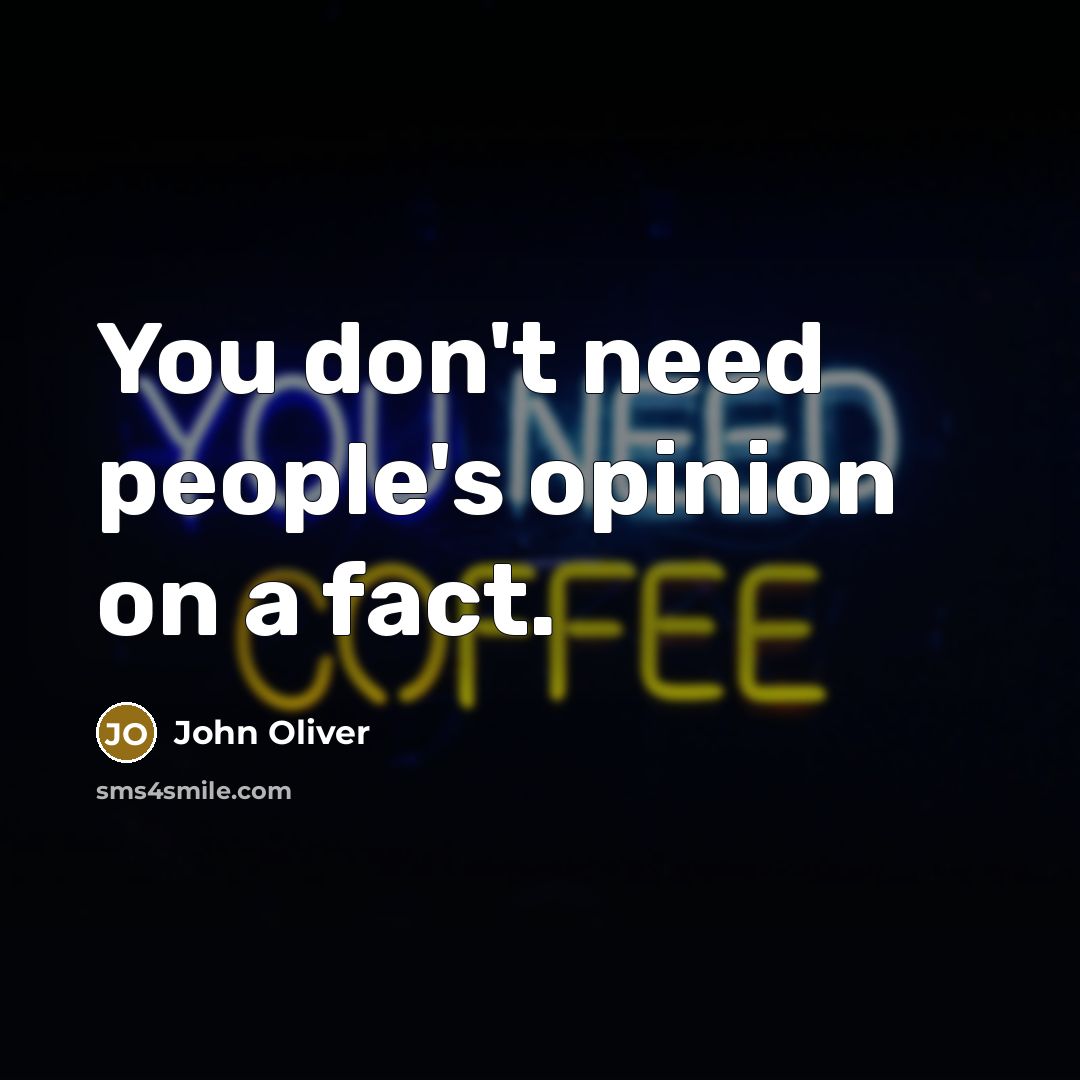 “You don't need people's opinion on a fact.” quote by John Oliver