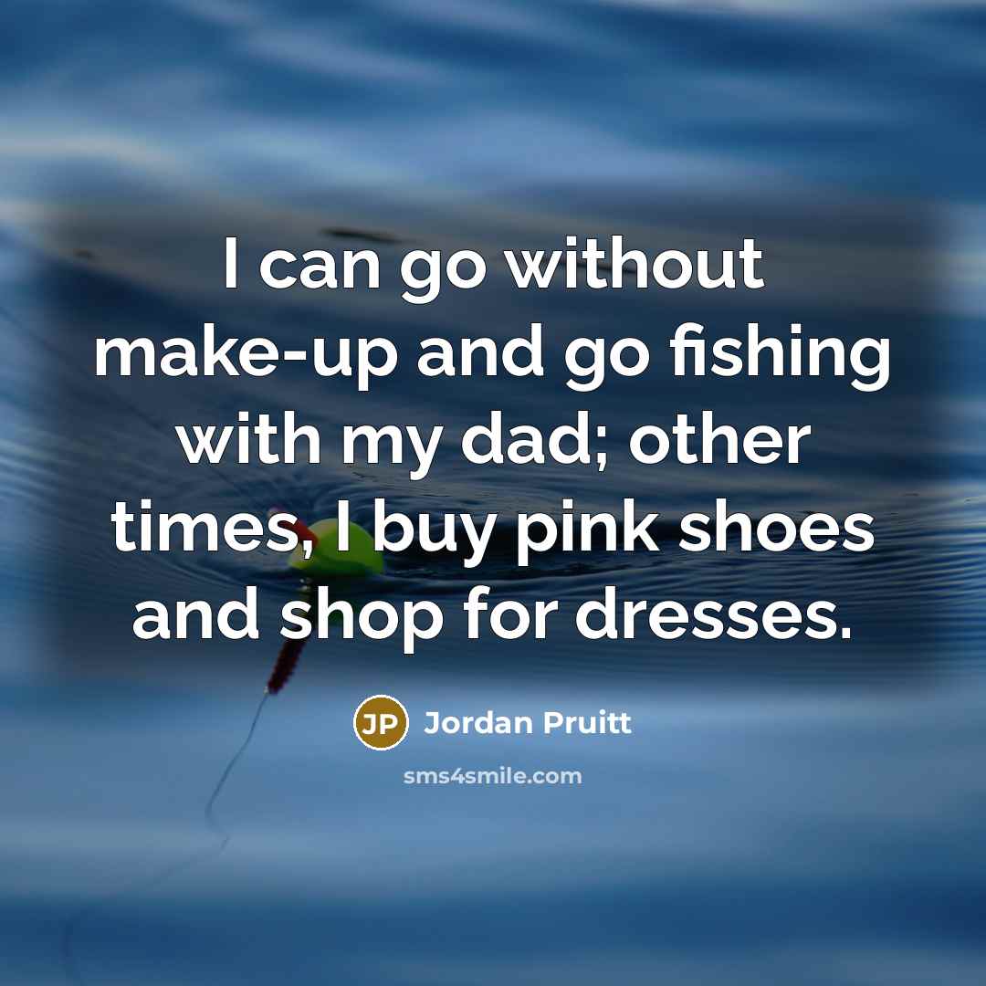 “I can go without make-up and go fishing with my…” quote by Jordan Pruitt