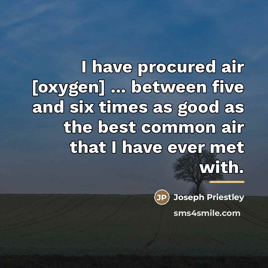 “I have procured air [oxygen] ... between five and six…” quote by Joseph Priestley