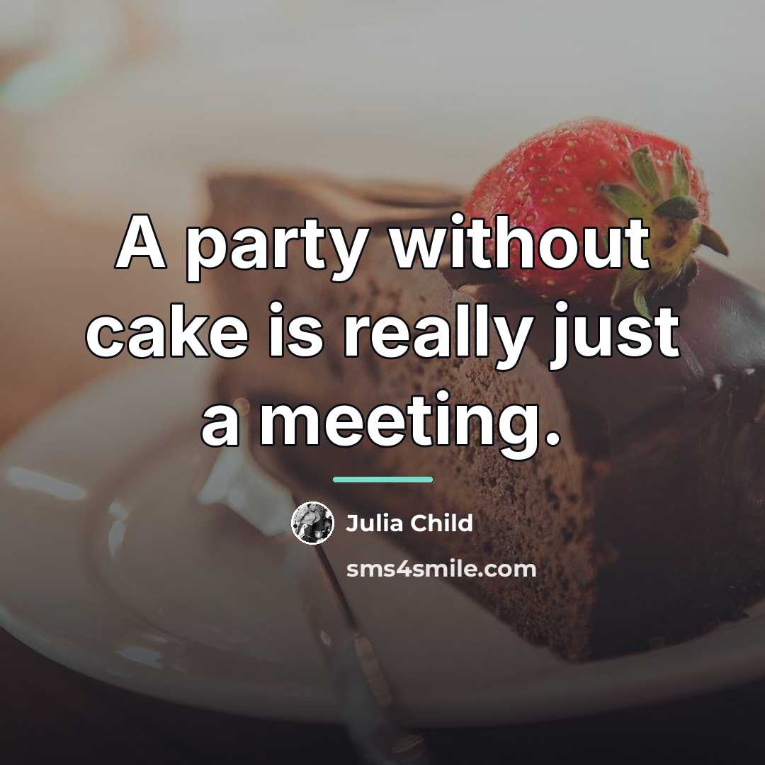 “A party without cake is really just a meeting.…” quote by Julia Child