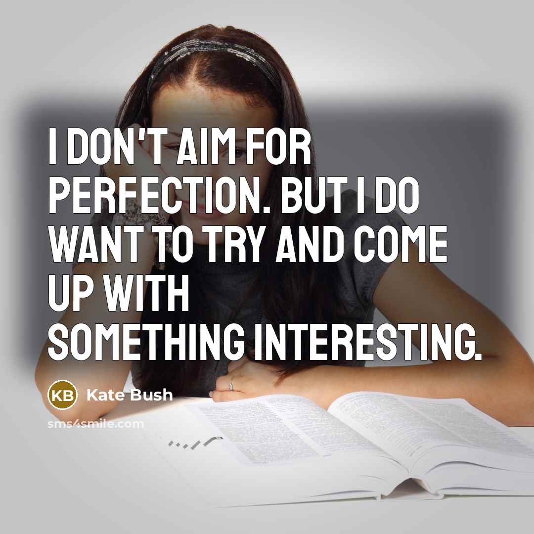 “I don't aim for perfection. But I do want to…” quote by Kate Bush