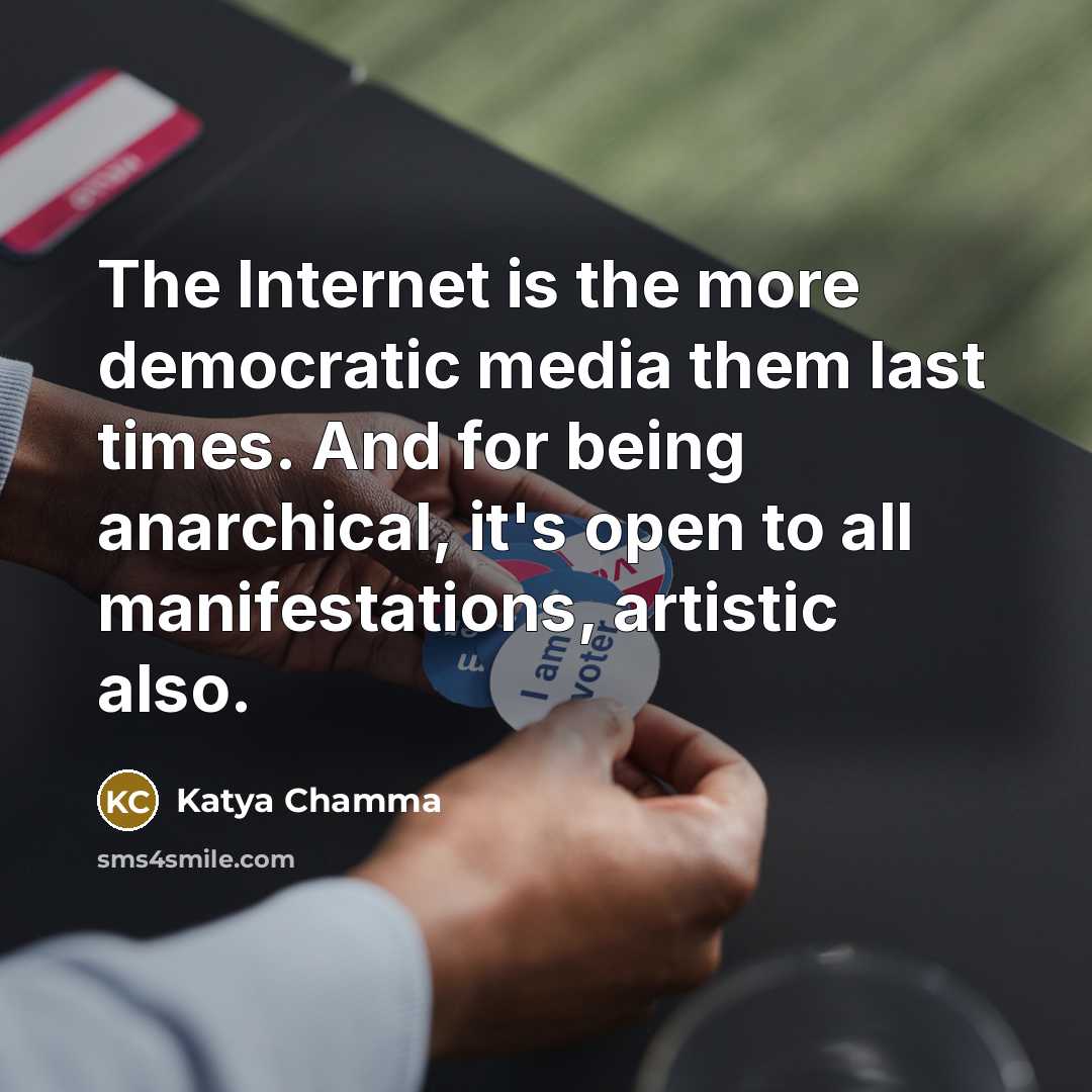 “The Internet is the more democratic media them last times.…” quote by Katya Chamma